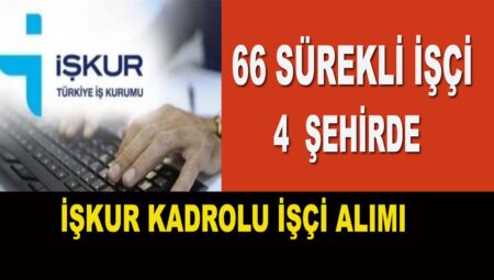 İŞKUR İşçi Alımı ve Kadrolu İşçi Alımı 66 Personel